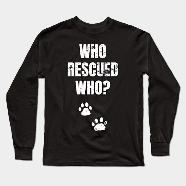 Who Rescued Who? Dog Adoption, Animal Rescuer print Long Sleeve T-Shirt by merchlovers